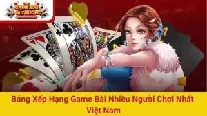 Bảng xếp hạng game bài nhiều người chơi nhất Việt Nam