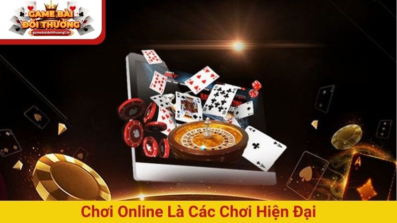Chơi online là các chơi hiện đại