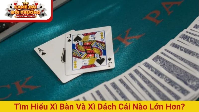 Giải đáp câu hỏi Xì bàn và Xì dách cái nào lớn hơn?